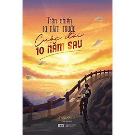 Sách Định Hướng Phát Triển Bản Thân: Trận Chiến 10 Năm Trước, Cuộc Đời 10 Năm Sau
