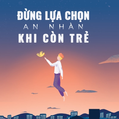 Đừng Lựa Chọn An Nhàn Khi Còn Trẻ - AZ