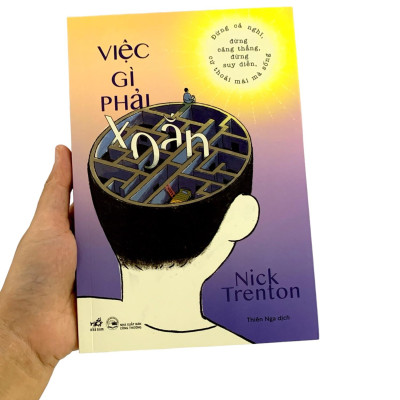 Việc Gì Phải Xoắn - Đừng Cả Nghĩ, Đừng Căng Thẳng, Đừng Suy Diễn, Cứ Thoải Mái Mà Sống