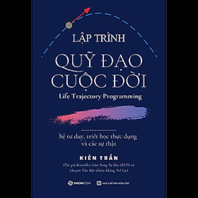 Lập trình quỹ đạo cuộc đời: hệ tư duy, triết học thực dụng và các sự thật - Tác giả Kiên Trần