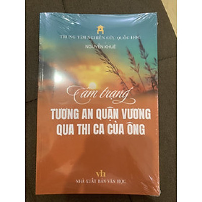 TÂM TRẠNG TƯƠNG AN QUẬN VƯƠNG QUA THI CA CỦA ÔNG– Nguyễn Khuê – NXB Văn học – Trung tâm nghiên cứu Quốc học (Bìa mềm)
