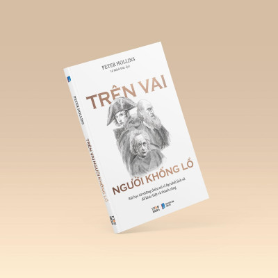 Trên Vai Người Khổng Lồ - Bài Học Từ Những Thiên Tài Vĩ Đại Nhất Lịch Sử Để Khác Biệt Và Thành Công - Bản Quyền