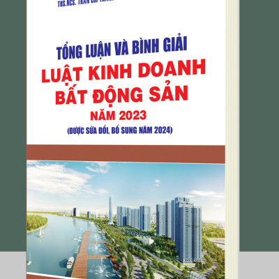 Tổng luận và bình giải Luật Kinh doanh Bất động sản năm 2023 (sửa đổi, bổ sung năm 2024)
