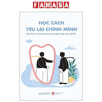 Học Cách Yêu Lại Chính Mình - Bắt Đầu Từ Việc Đi Qua Cảm Giác Dằn Vặt, Tội Lỗi