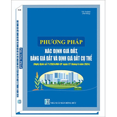Phương pháp xác định giá đất, bảng giá đất, định giá đất cụ thể (Nghị Định Số 71/2024/Nđ-Cp Ngày 27 Tháng 6 Năm 2024)