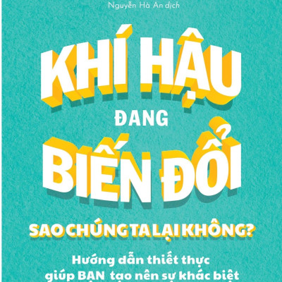 Khí Hậu Đang Biến Đổi Sao Chúng Ta Lại Không? - Hướng Dẫn Thiết Thực Giúp Bạn Tạo Nên Sự Khác Biệt