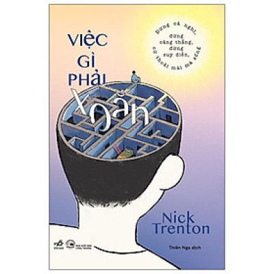 Việc Gì Phải Xoắn - Đừng Cả Nghĩ, Đừng Căng Thẳng, Đừng Suy Diễn, Cứ Thoải Mái Mà Sống