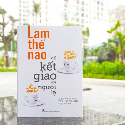 Top Sách Kỹ Năng Sống Thời 4.0: Làm Thế Nào Để Kết Giao Với Người Lạ