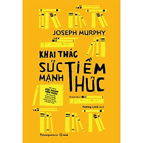 Khai Thác Sức Mạnh Tiềm Thức (Tái Bản)