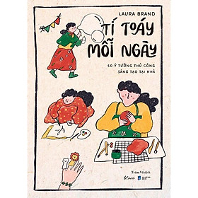 Sách Tí Toáy Mỗi Ngày - 50 Ý Tưởng Thủ Công Sáng Tạo Tại Nhà - Bản Quyền