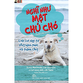 NGHĨ NHƯ MỘT CHÚ CHÓ- Scott MacDonald, Chủ tịch-CEO và Chó hoang được cứu Sadie – Nxb Trẻ - Xuân Nguyễn dịch – NXB Trẻ - bìa mềm