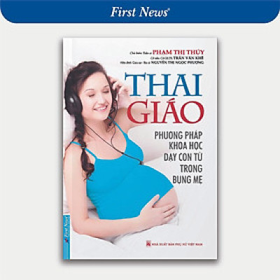 Sách - Sách Thai Giáo - Phương Pháp Khoa Học Dạy Con Từ Trong Bụng Mẹ - First News