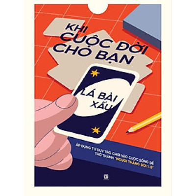 Khi Cuộc Đời Cho Bạn Lá Bài Xấu: Áp Dụng Tư Duy Trò Chơi Vào Cuộc Sống Để Trở Thành Người “Thắng Đời 1-0”