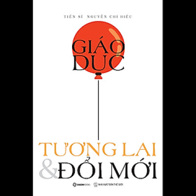Giáo dục, Tương lai & Đổi mới - CƠN GIÓ MÁT LÀNH MANG TÊN GIÁO DỤC TƯƠNG LAI VÀ ĐỔI MỚI - Tác giả: Nguyễn Chí Hiếu