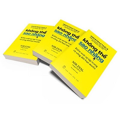 KHÔNG THỂ SAO NHÃNG - KIỂM SOÁT SỰ TẬP TRUNG VÀ SỐNG ĐỜI BẠN MUỐN