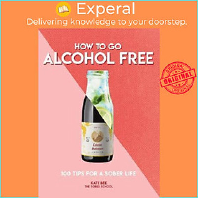 Sách - How to Go Alcohol Free : 100 Tips for a Sober Life by KATE BEE (UK edition, paperback)