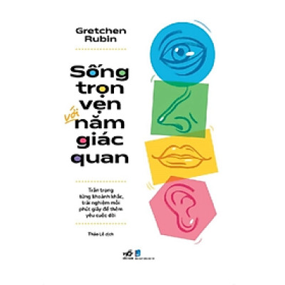 SỐNG TRỌN VẸN VỚI NĂM GIÁC QUAN – Gretchen Rubin – Thảo Lê dịch – Nhã Nam – NXB Dân Trí