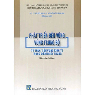 Sách - Phát triển bền vững vùng Trung Bộ từ thực tiễn vùng kinh tế trọng điểm miền Trung - nhiều tác gải - NXB KHXH