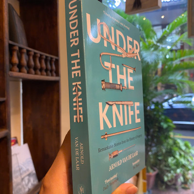 Sách - Under The Knife: A History of Surgery in 28 Remarkable Operations by Arnold van de Laar