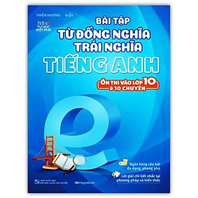 Sách - Bài Tập Từ Đồng Nghĩa Trái Nghĩa Tiếng Anh - Ôn Thi Vào Lớp 10 & 10 Chuyên