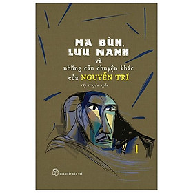 Ma Bùn, Lưu Manh Và Những Câu Chuyện Khác Của Nguyễn Trí