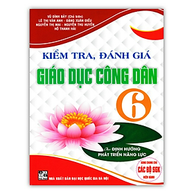 Sách - Kiểm Tra, Đánh Giá Giáo Dục Công Dân 6 (Theo Định Hướng Phát Triển Năng Lực)