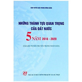 Những Thành Tựu Quan Trọng Của Đất Nước 5 Năm 2016 - 2020 (Tài Liệu Tuyên Truyền Trong Nhân Dân)