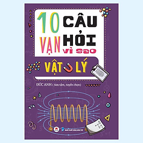 Sách - 10 Vạn Câu Hỏi Vì Sao - Vật Lý  - Huy Hoàng