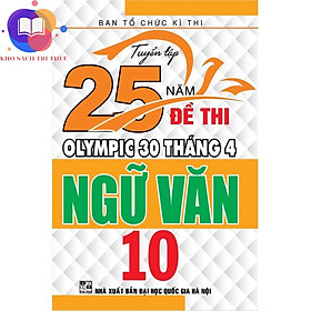 Sách - Tuyển tập 25 năm đề thi Olympic 30 tháng 4 Ngữ Văn 10