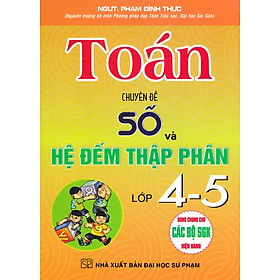 Toán - Chuyên Đề Số Và Hệ Đếm Thập Phân Lớp 4-5 (Dùng Chung Cho Các Bộ SGK Hiện Hành)