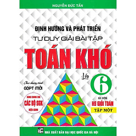 Định hướng và phát triển tư duy giải bài tập toán khó lớp 6 Tập 1 ( dùng chung cho bộ sách giáo khoa hiện hành)HA