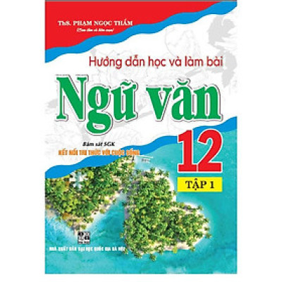 Sách - Hướng dẫn học và làm bài ngữ văn 12 - tập 1 (bám sát sgk kết nối tri thức với cuộc sống) (HA-MK)