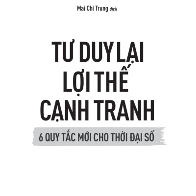Tư Duy Lại Lợi Thế Cạnh Tranh - 6 Quy Tắc Mới Cho Thời Đại Số - Rethinking Competitive Advantage: New Rules For The Digital Age