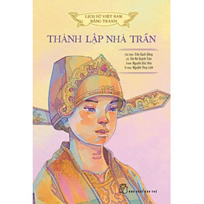 Lịch Sử Việt Nam Bằng Tranh: Thành Lập Nhà Trần (Bản Màu)