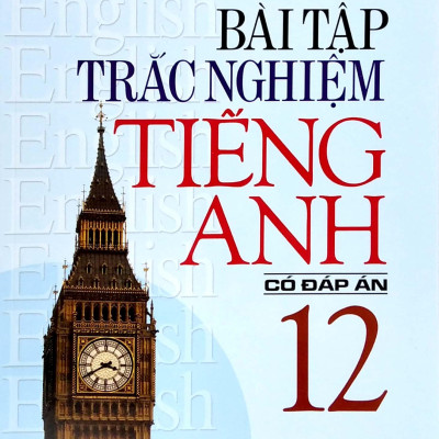 Bài Tập Trắc Nghiệm Tiếng Anh Lớp 12 (Có Đáp Án)
