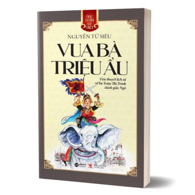 GÓC NHÌN SỬ VIỆT - VUA BÀ TRIỆU ẨU - Nguyễn Tử Siêu (bìa mềm)