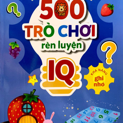 500 Trò Chơi Rèn Luyện IQ (4-10 Tuổi) - Khả Năng Ghi Nhớ