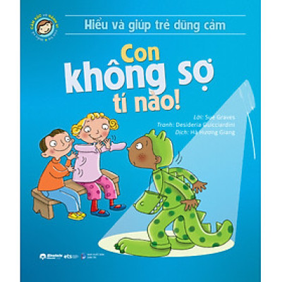 Hiểu Về Cảm Xúc Và Hành Vi Của Trẻ - Con Không Sợ Tí Nào! (Hiểu Và Giúp Trẻ Dũng Cảm)