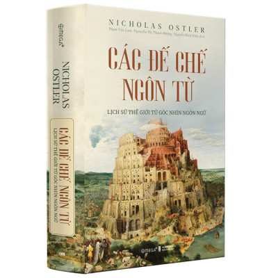 Các Đế Chế Ngôn Từ - Lịch Sử Thế Giới Từ Góc Nhìn Ngôn Ngữ - Nicholas Ostler - Nhiều dịch giả - (bìa cứng)