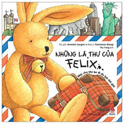 Những Lá Thư Của Felix - Một Chú Thỏ Bé Đi Du Lịch Thế Giới (Tái Bản)