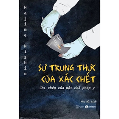 Sự Trung Thực Của Xác Chết - Ghi Chép Của Một Nhà Pháp Y - Hajime Nishio - NXB Thế giới