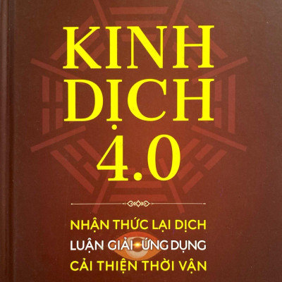 Kinh Dịch 4.0 - Nhận Thức Lại Dịch - Luận Giải-Ứng Dụng - Cải Thiện Thời Vận