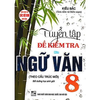 Tuyển Tập Đề Kiểm Tra Môn Ngữ Văn 8 Bồi Dưỡng Học Sinh Giỏi (Theo Cấu Trúc Mới) 