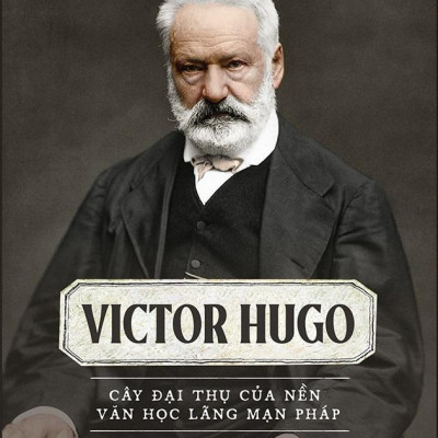Victor Hugo - Cây Đại Thụ Của Nên Văn Học Lãng Mạn Pháp