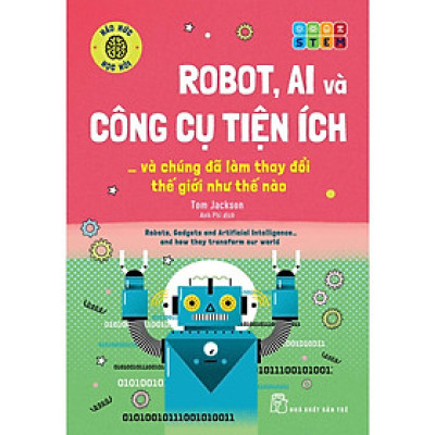 Robot, AI Và Công Cụ Tiện Ích... Và Chúng Đã Làm Thay Đổi Thế Giới Như Thế Nào  - Bản Quyền