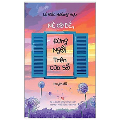 Nè Cô Bé, Đừng Ngồi Trên Cửa Sổ (Truyện Dài)