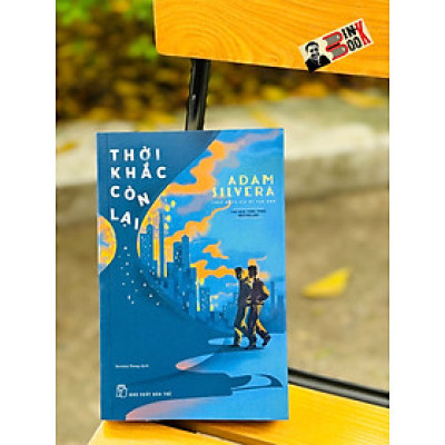 THỜI KHẮC CÒN LẠI – Adam Silvera – Serena Dang dịch – NXB Trẻ