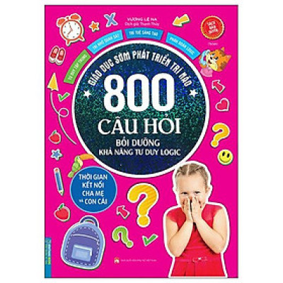 Giáo Dục Sớm Phát Triển Trí Não - 800 Câu Đố - Bồi Dưỡng Khả Năng Tư Duy Logic (Tái Bản)