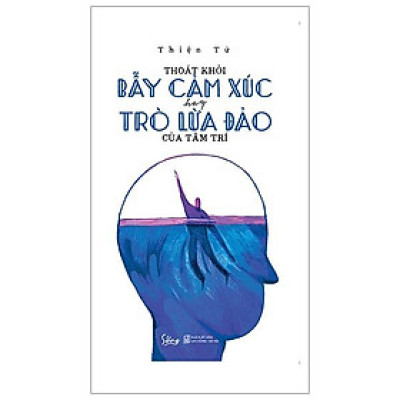 Thoát Khỏi Bẫy Cảm Xúc Hay Trò Lừa Đảo Của Tâm Trí