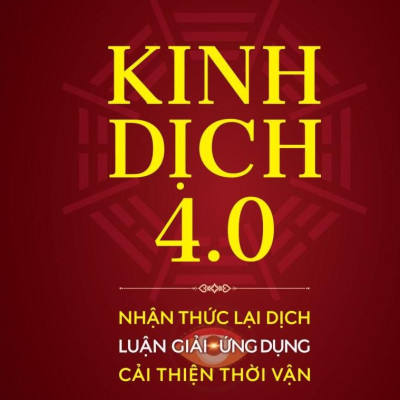 Kinh Dịch 4.0 - Nhận Thức Lại Dịch - Luận Giải-Ứng Dụng - Cải Thiện Thời Vận